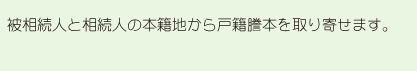 被相続人と相続人の本籍地から戸籍謄本を取り寄せます。
